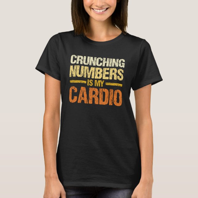 Crunching Numbers Is My Cardio Accounting Income T T-Shirt (Front)