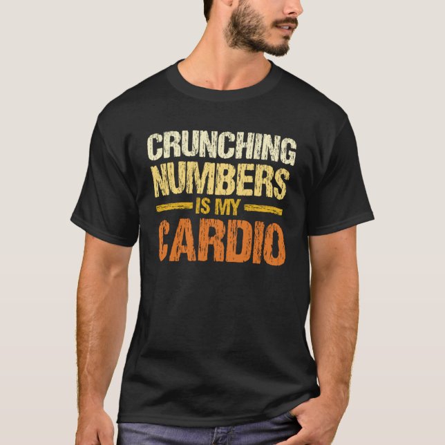 Crunching Numbers Is My Cardio Accounting Income T T-Shirt (Front)