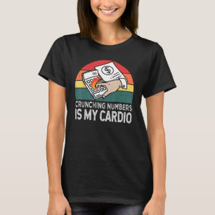 Crunching Numbers Is My Cardio For Accounting T-Shirt
