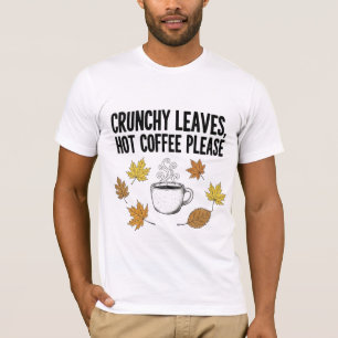 Crunchy Leaves Hot Coffee Please - Cozy Autumn T-Shirt