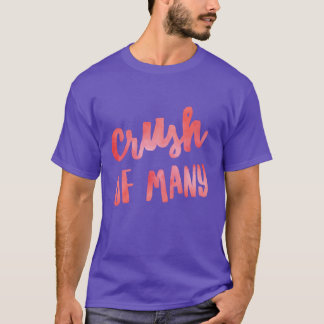 Crush of Many for admirers lovers show devotion re T-Shirt