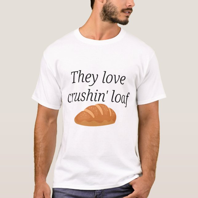 Crushin' Loaf T-Shirt (Front)