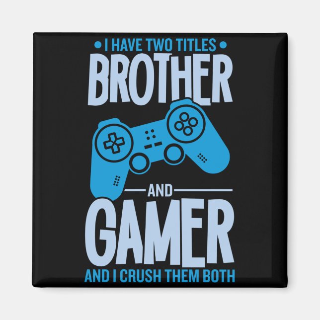 Crushing Two Titles Brother and Gamer Magnet (Front)