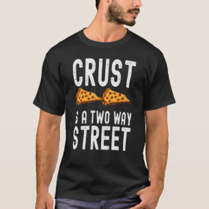Crust Is A Two Way Street Pie Saying Men Women T-Shirt