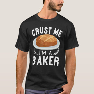 Crust Me I'm A Baker Sourdough bread making Baking T-Shirt