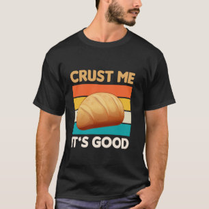 Crust Me Itu2019s Good Sourdough Baking Bakery T-Shirt