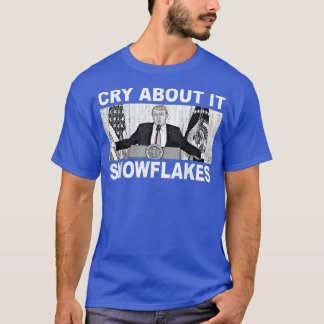 Cry About It Snowflakes Donald Trump  T-Shirt