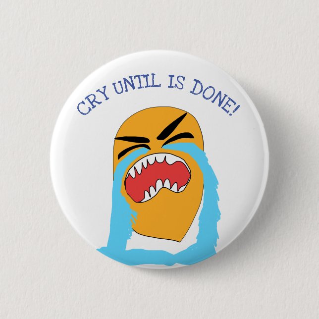 cry until is done 6 cm round badge (Front)
