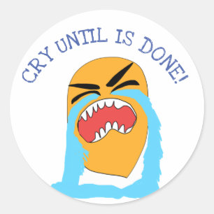 cry until is done classic round sticker