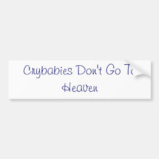 Crybabies Don't Go To Heaven Bumper Sticker