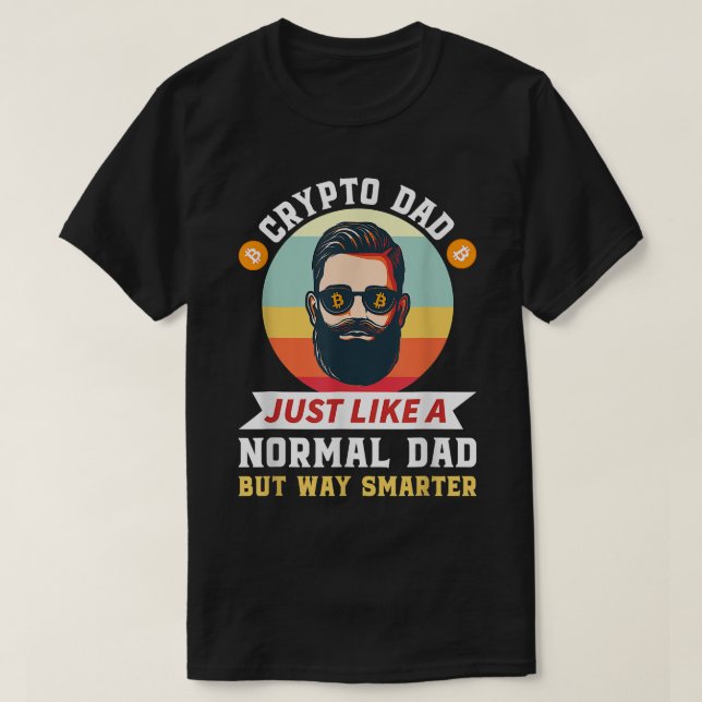 Crypto Dad Just Like A Normal Dad Cryptocurrency F T-Shirt (Design Front)
