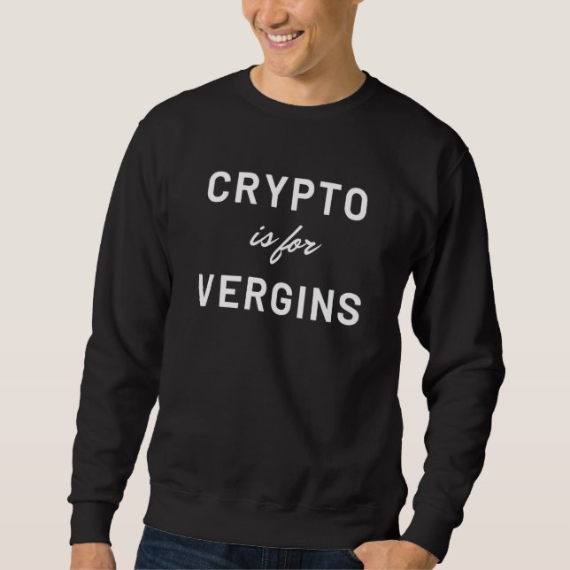 crypto is for virgins cryptocurrency quote sweatshirt (Front)