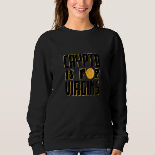Crypto Is For Virgins Funny Cardano Altcoins Crypt Sweatshirt