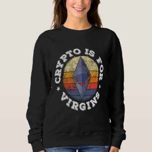 Crypto Is For Virgins Funny Ethereum Altcoins Cryp Sweatshirt