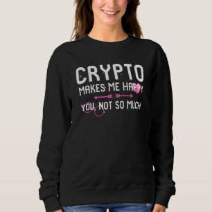 Crypto Makes Me Happy You Not So Much Blockchain M Sweatshirt
