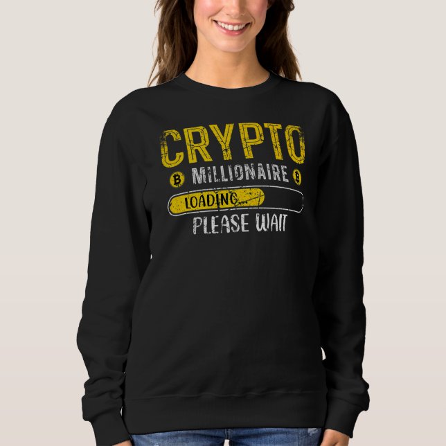 Crypto Millionaire Loading Bitcoin Btc Cryptocurre Sweatshirt (Front)
