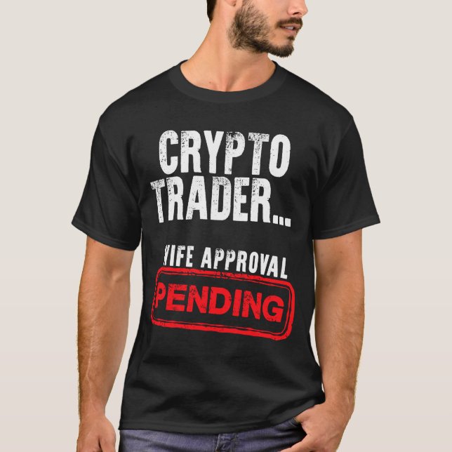 Crypto Trader   Wife Approval Pending T-Shirt (Front)