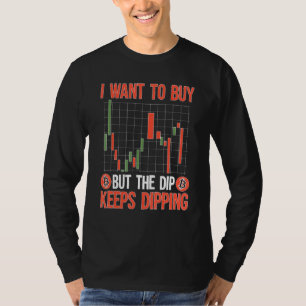 Cryptocurrency I Want To Buy But The Dip Keeps Dip T-Shirt