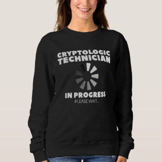 Cryptologic Technician In Progress Please Wait Cry Sweatshirt