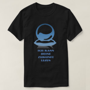 Crystal ball and text Ich kann deine Zukunft lesen T-Shirt