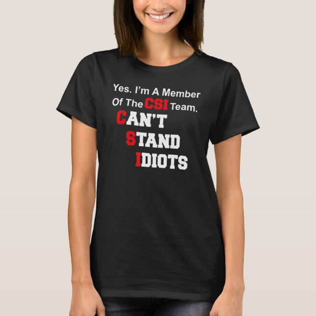 CSI Can't Stand Idiots  Saying T-Shirt (Front)