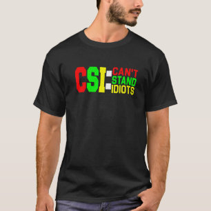 CSI Can't Stand Idiots _      T-Shirt