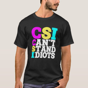 CSI Can't Stand Idiots ----- T-Shirt