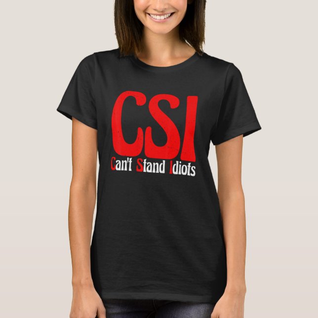 Csi Can't Stand Idiots       T-Shirt (Front)