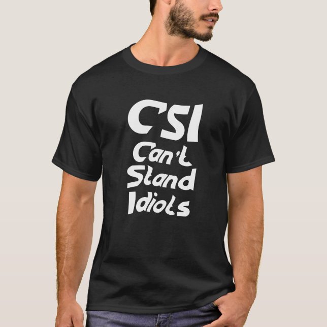 CSI Can't Stand Idiots T-Shirt (Front)