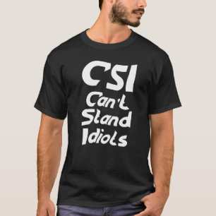 CSI Can't Stand Idiots T-Shirt