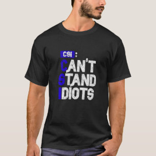 CSI Can't Stand Idiots T-Shirt