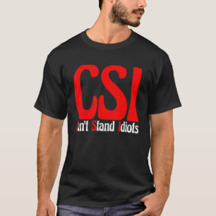 Csi Can't Stand Idiots T-Shirt