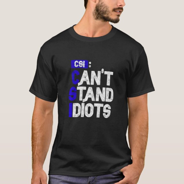 CSI Can't Stand Idiots       T-Shirt (Front)