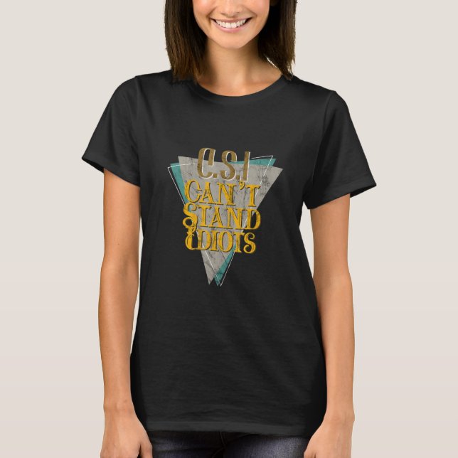 Csi Can't Stand Idiots _   T-Shirt (Front)
