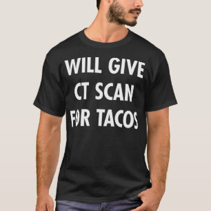 CT Scan For Tacos Funny Radiology Tech T  T-Shirt
