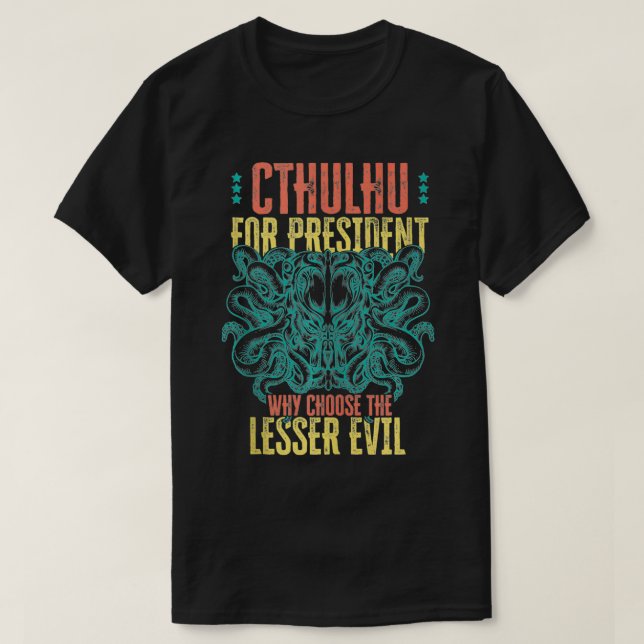 Cthulhu For President Why Choose The Lesser Evil S T-Shirt (Design Front)