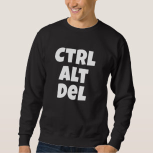 Ctrl Alt Del Funny Tech Help Desk Sweatshirt