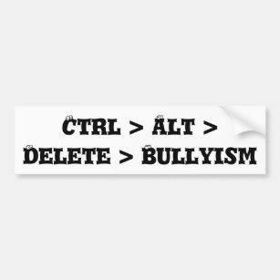 Ctrl > Alt > Delete > Bullyism - Anti Bully Bumper Sticker