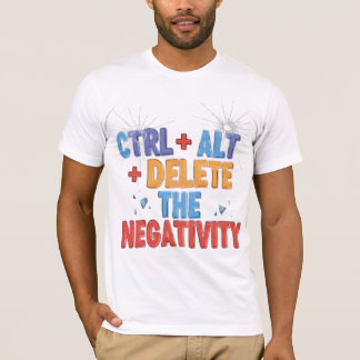 Ctrl+Alt+Delete the Negativity T-Shirt