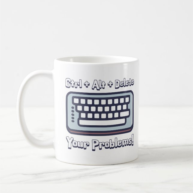 Ctrl + Alt + Delete Your Problems! Funny Computer Coffee Mug (Left)