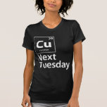 CU Next Tuesday T-Shirt<br><div class="desc">Cu,  Copper,  Next,  Tuesday,  Tues,  C,  U,  see,  you,  element,  periodic,  science,  atomic,  symbol,  chemistry,  pun</div>