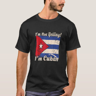 Cuban Flag Cuba  Saying I'm Not Yelling I'm Cuban T-Shirt