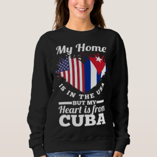 Cuban My Home Is In The USA But My Heart Is From C Sweatshirt