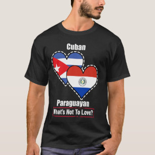 Cuban Paraguayan Heart Flags What's Not To Love T-Shirt