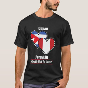 Cuban Peruvian Heart Flags What's Not To Love T-Shirt