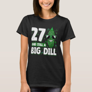 Cucumber 27 and Still a Big Dill Pickle 27th Birth T-Shirt