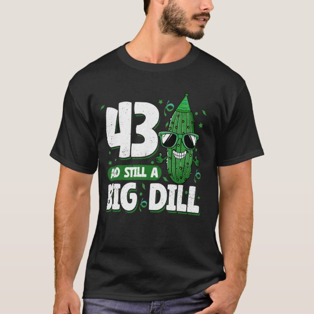 Cucumber 43 and Still a Big Dill Pickle 43rd Birth T-Shirt (Front)