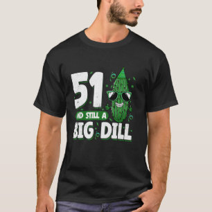 Cucumber 51 and Still a Big Dill Pickle 51st Birth T-Shirt