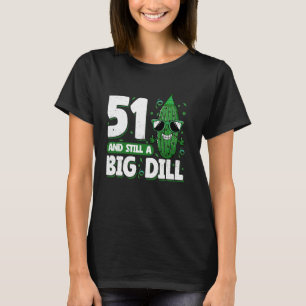 Cucumber 51 and Still a Big Dill Pickle 51st Birth T-Shirt