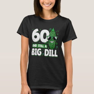 Cucumber 60 and Still a Big Dill Pickle 60th Birth T-Shirt
